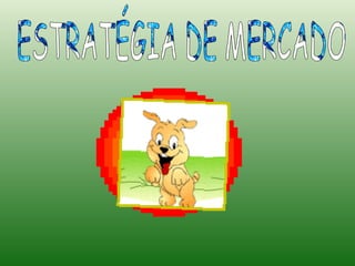 ESTRATÉGIA DE MERCADO:  ESTRATÉGIA DE MERCADO 
