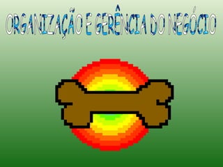 ORGANIZAÇÃO E GERÊNCIA DO NEGÓCIO ORGANIZAÇÃO E GERÊNCIA DO NEGÓCIO 