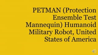 PETMAN (Protection
Ensemble Test
Mannequin) Humanoid
Military Robot, United
States of America
 
