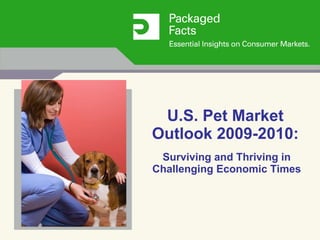 U.S. Pet Market Outlook 2009-2010: Surviving and Thriving in Challenging Economic Times 