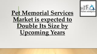 Pet Memorial Services
Market is expected to
Double Its Size by
Upcoming Years
 