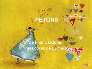 PETONS


   De Fina Cardona,
“Pessigolles de palmera”
 
