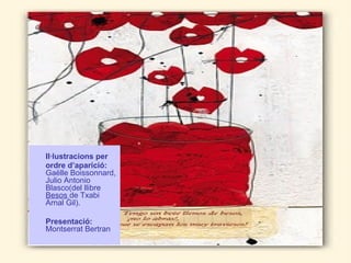 Il·lustracions per
ordre d’aparició:
Gaëlle Boissonnard,
Julio Antonio
Blasco(del llibre
Besos de Txabi
Arnal Gil).

Prese...