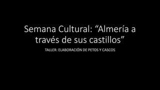 Semana Cultural: “Almería a
través de sus castillos”
TALLER: ELABORACIÓN DE PETOS Y CASCOS
 