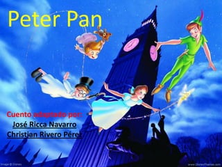 Peter Pan


Cuento adaptado por:
 José Ricca Navarro
Christian Rivero Pérez
 