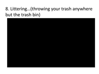 8. Littering…(throwing your trash anywhere
but the trash bin)