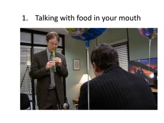 1. Talking with food in your mouth