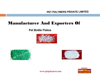 PET POLYMERS PRIVATE LIMITED



Manufacturer And Exporters Of
        Pet Bottle Flakes




                     roto1234
                www.petpolymers.com
 