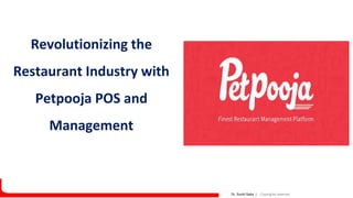 Dr. Sumit Saha | Copyrights reserved
Revolutionizing the
Restaurant Industry with
Petpooja POS and
Management
 