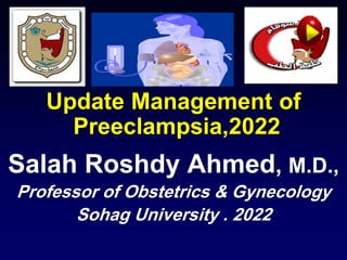 Update Management of
Preeclampsia,2022
Salah Roshdy Ahmed, M.D.,
Professor of Obstetrics & Gynecology
Sohag University . 2022
 