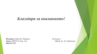 Благодаря за вниманието!
Изготвил: Петя Пл. Петрова Възложил:
Спец.: ПНУП, IV курс, I гр. (Проф. дн. Ан. Гърбачева)
Фак.№ 1068
 