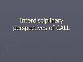 Interdisciplinary  perspectives of CALL 