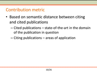 10/26
Contribution metric
• Based on semantic distance between citing
and cited publications
– Cited publications – state-...
