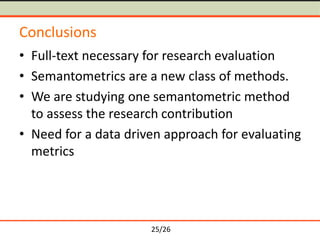 25/26
Conclusions
• Full-text necessary for research evaluation
• Semantometrics are a new class of methods.
• We are stud...