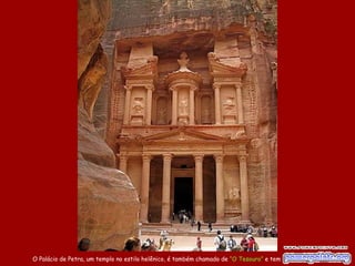 O Palácio de Petra, um templo no estilo  helênico ,   é também chamado de  “O Tesouro”  e tem 42m de altura. 