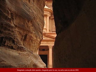 Imaginem a emoção dele quando, chegando pela 1a vez, viu esta cena no século XIX. 