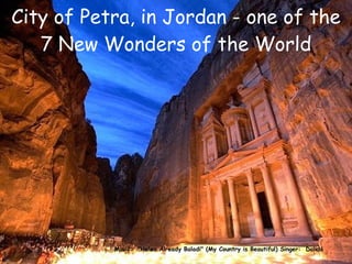Music:  &quot;Helwa Already Baladi&quot; (My Country is Beautiful) Singer:  Dalidá  City of Petra, in Jordan - one of the 7 New Wonders of the World 