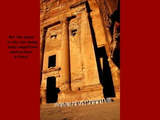 But the palace is only one among many magnificent constructions  in Petra. 