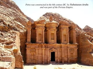 Petra was constructed in the 6th century BC. by  Nabataean Arabs and was part of the Persian Empire.  