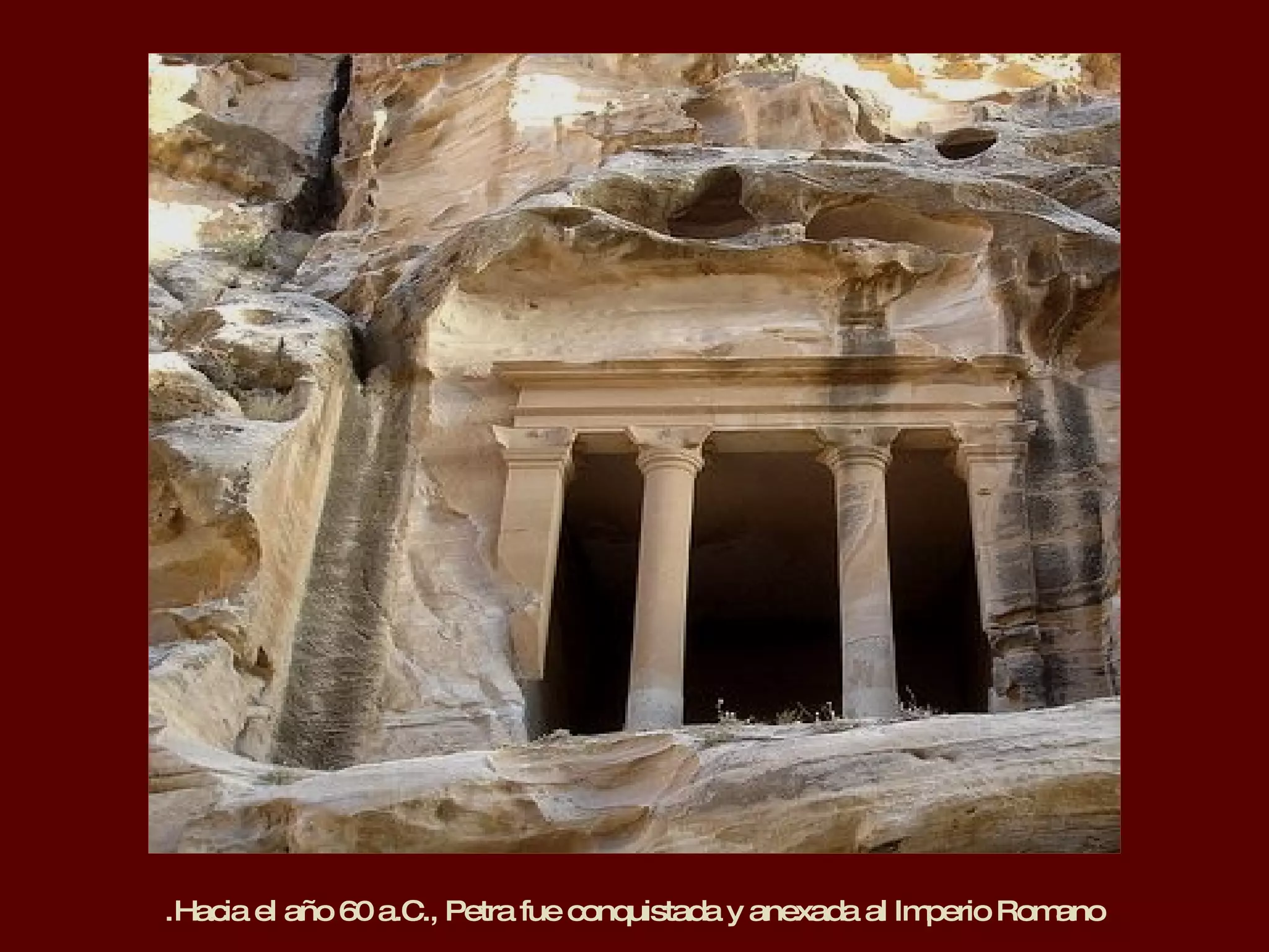 Hacia el año 60 a.C., Petra fue conquistada y anexada al Imperio Romano. 