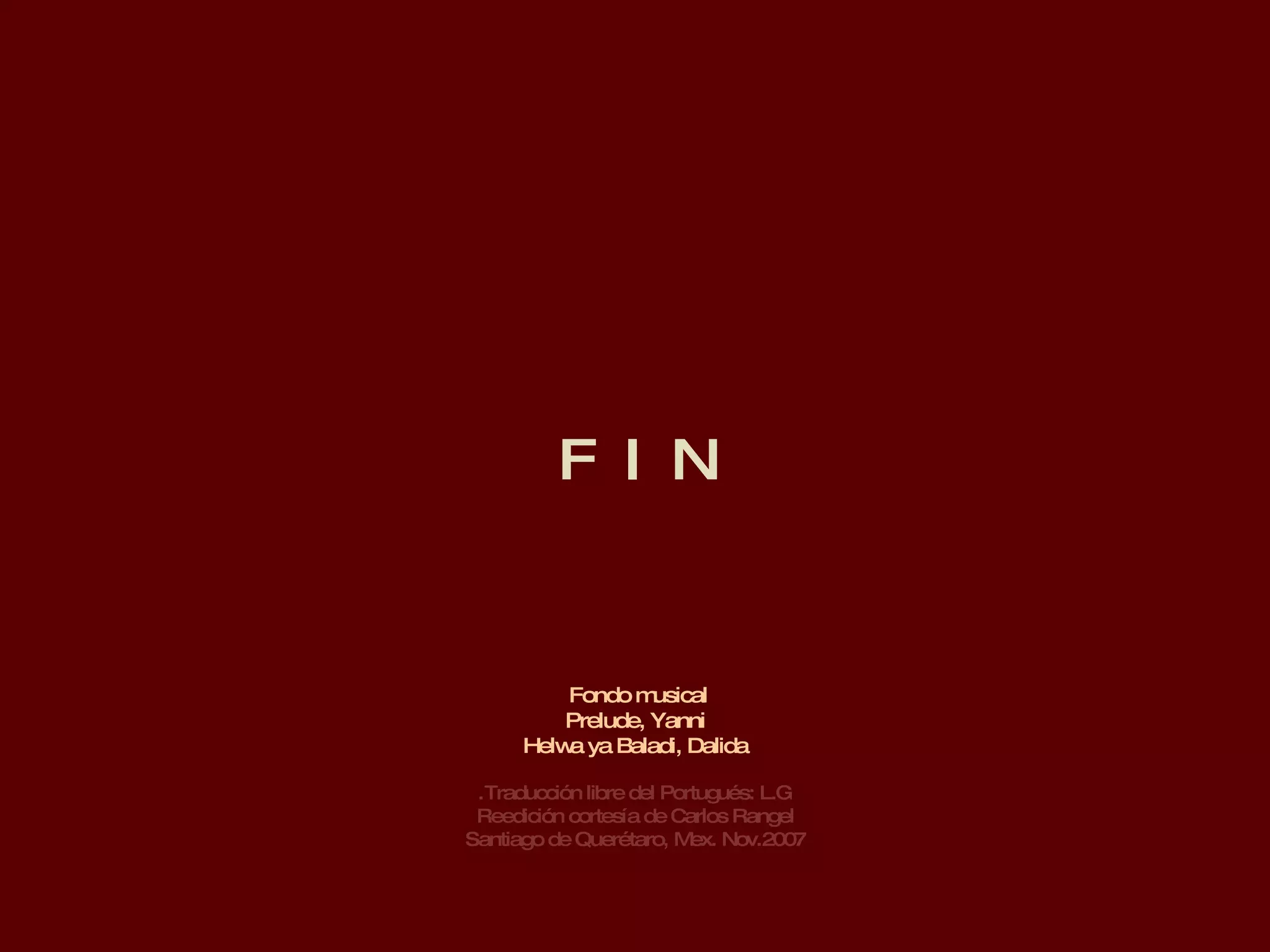 F  I  N Traducción libre del Portugués: L.G. Reedición cortesía de Carlos Rangel Santiago de Querétaro, Mex. Nov.2007 Fondo musical  Prelude, Yanni Helwa ya Baladi, Dalida 