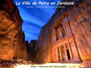 La Ville de Petra en Jordanie 
Une des 7 nouvelles Merveillles du Monde 
Musique : “Mon pays est joli” chanté par Dalida 
 