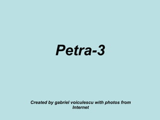Petra-3 Created by gabriel voiculescu with photos from Internet 
