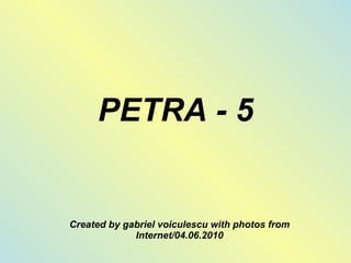PETRA - 5 Created by gabriel voiculescu with photos from Internet/04.06.2010 