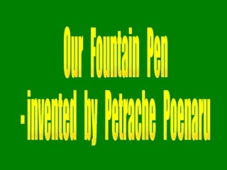 Our  Fountain  Pen - invented  by  Petrache  Poenaru 