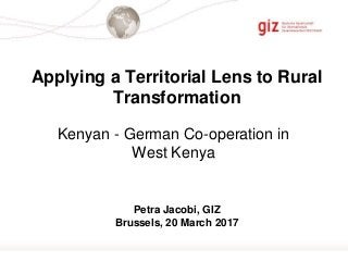 Seite 1
Applying a Territorial Lens to Rural
Transformation
Kenyan - German Co-operation in
West Kenya
Petra Jacobi, GIZ
Brussels, 20 March 2017
 