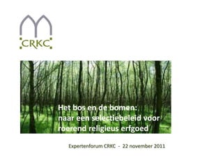 Het bos en de bomen:
naar een selectiebeleid voor
roerend religieus erfgoed
  Expertenforum CRKC - 22 november 2011
 
