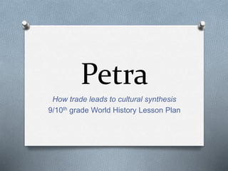 Petra
How trade leads to cultural synthesis
9/10th grade World History Lesson Plan
 