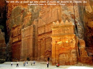Por 600 años se pensó que esta ciudad, en medio del desierto de Jordania, era
                    legendaria como la Atlántida y Troya
 