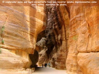 El explorador suizo que logró encontrarla tuvo que recorrer sendas impresionantes como
                            esta, entre montañas de piedra.
 
