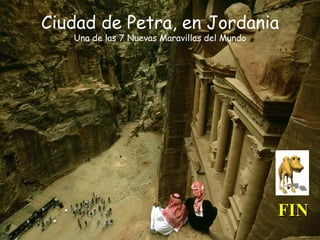 Ciudad de Petra, en Jordania
   Una de las 7 Nuevas Maravillas del Mundo




                                             ...