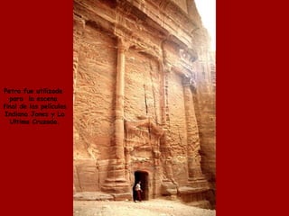 Petra fue utilizada 
para la escena 
final de las películas 
Indiana Jones y La 
Ultima Cruzada. 
 