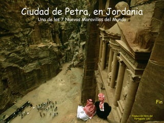 Fin 
Ciudad de Petra, en Jordania 
Traducción libre del 
Portugués: LGC 
Una de las 7 Nuevas Maravillas del Mundo 
