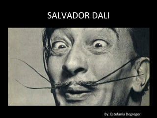 SALVADOR	
  DALI	
  




                 By:	
  Estefania	
  Degregori	
  
 
