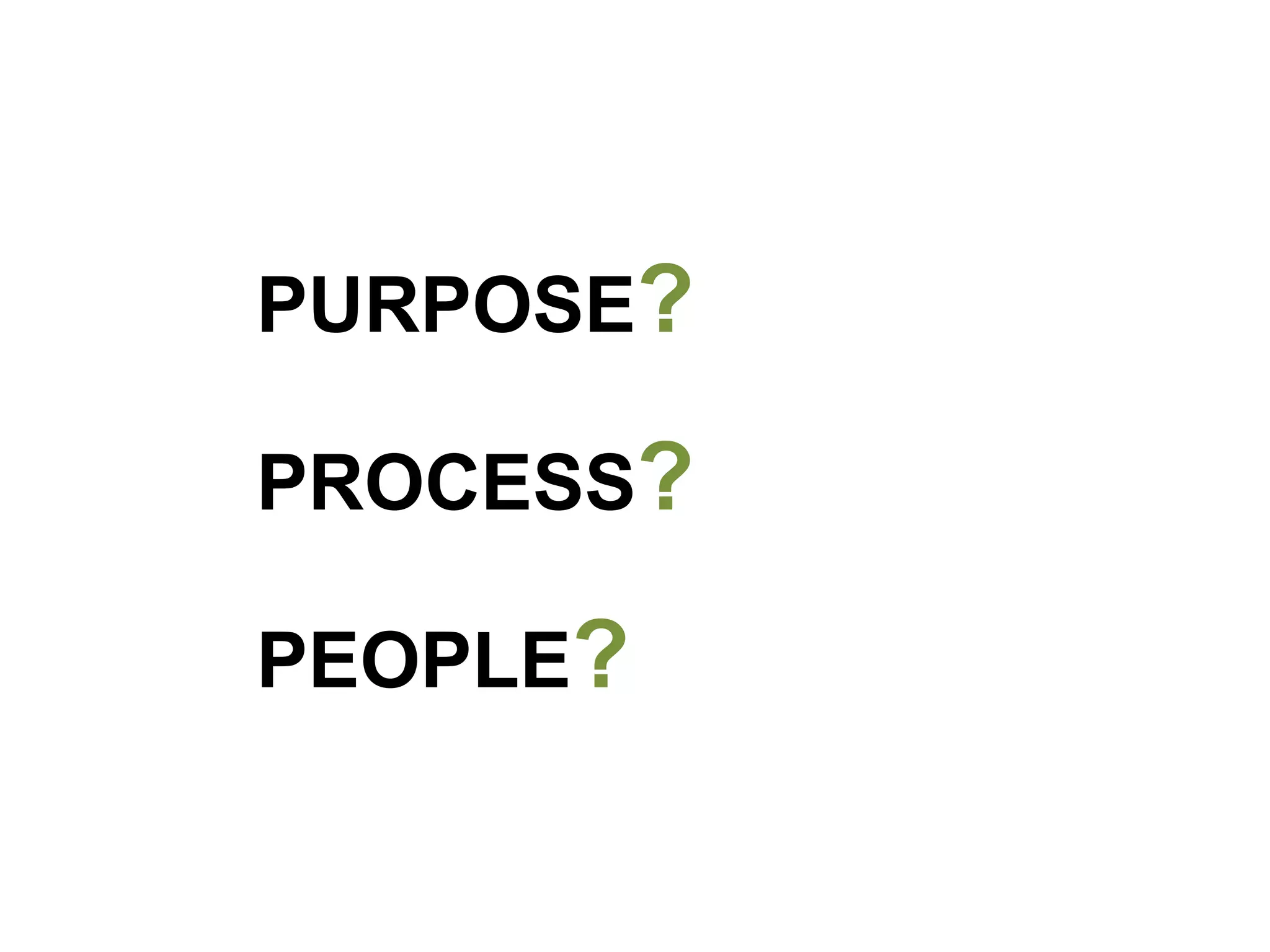 Really at the core of lean thinking are three questions: What is our purpose, what is our process, and who are
our people?
 