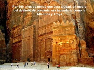 Por 600 años se pensó que esta ciudad, en medio del desierto de Jordania, era legendaria como la Atlántida y Troya 
