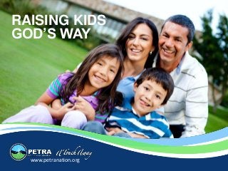 www.petranation.org
RAISING KIDS
GOD’S WAY
 