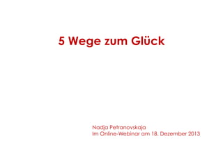 5 Wege zum Glück

Nadja Petranovskaja
Im Online-Webinar am 18. Dezember 2013

 