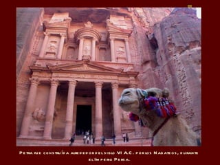 Petra fue construída alrededor del siglo  VI  A .C.  por los  Nabateos ,  durante  el Imperio Persa.   