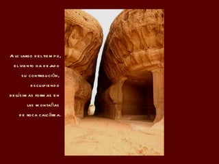 A lo largo del tiempo, el viento ha dejado  su contribución,  esculpiendo  bellísimas formas en  las montañas  de roca calcárea. 