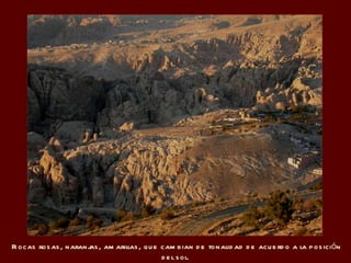 Rocas rosas, naranjas, amarillas, que cambian de tonalidad de acuerdo a la posición del sol. 