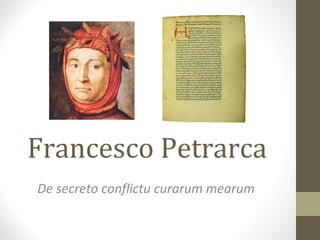 Francesco Petrarca
De secreto conflictu curarum mearum
 