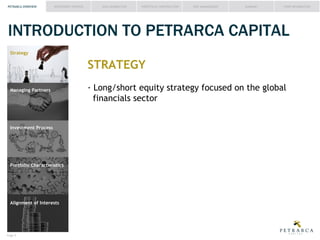 PETRARCA OVERVIEW

INVESTMENT PROCESS

IDEA GENERATION

PORTFOLIO CONSTRUCTION

RISK MANAGEMENT

SUMMARY

FUND INFORMATION

INTRODUCTION TO PETRARCA CAPITAL
Strategy

STRATEGY
Managing Partners

financials sector
Investment Process

Portfolio Characteristics

Alignment of Interests

Page #

 