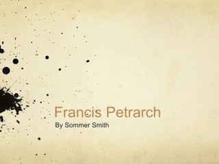 Francis Petrarch
By Sommer Smith
 