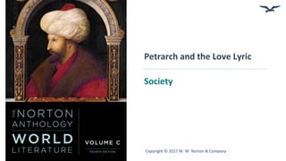 Copyright © 2017 W. W. Norton & Company
Petrarch and the Love Lyric
Society
 