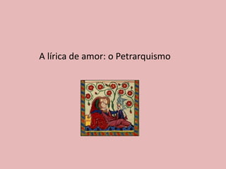 A lírica de amor: o Petrarquismo
 